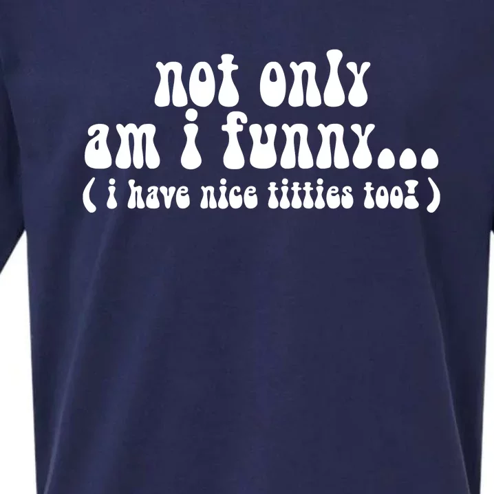 Not Only Am I Funny I Have Nice Titties Too! funny Adult humor Sueded Cloud Jersey T-Shirt