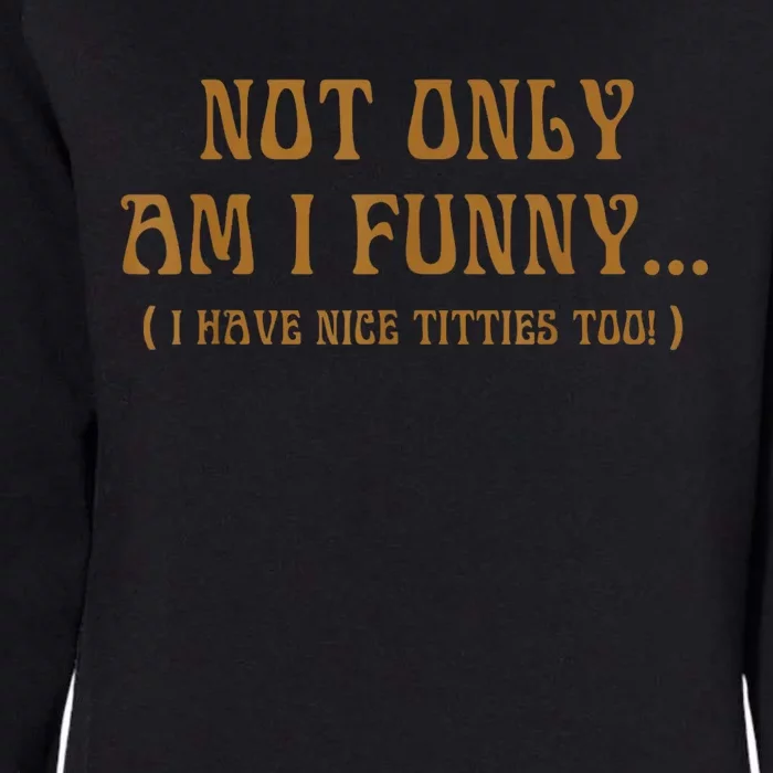 Not Only Am I Funny I Have Nice Titties Too Womens California Wash Sweatshirt