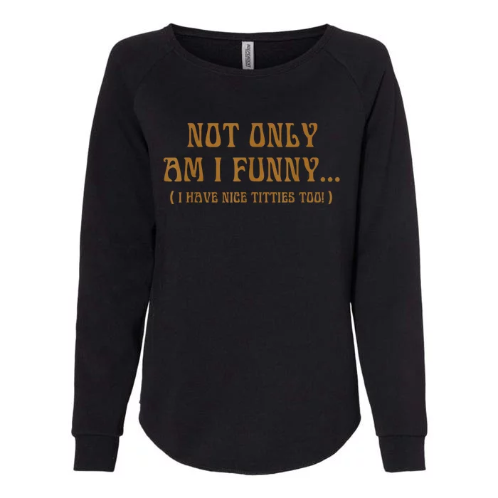 Not Only Am I Funny I Have Nice Titties Too Womens California Wash Sweatshirt