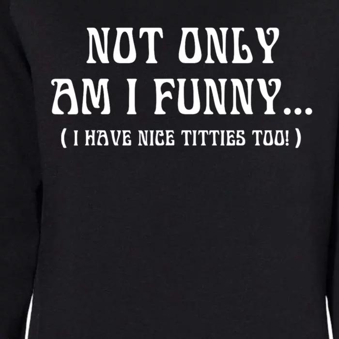 Not Only Am I Funny I Have Nice Titties Too Womens California Wash Sweatshirt