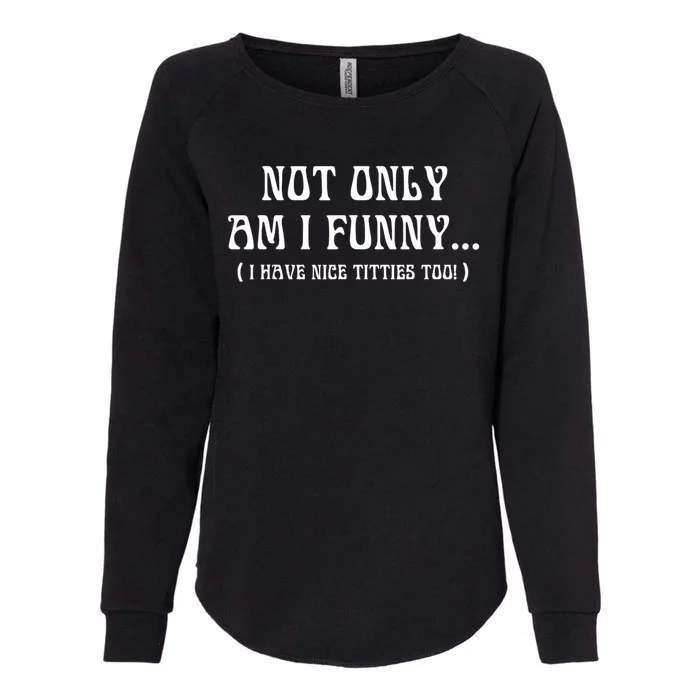 Not Only Am I Funny I Have Nice Titties Too Womens California Wash Sweatshirt