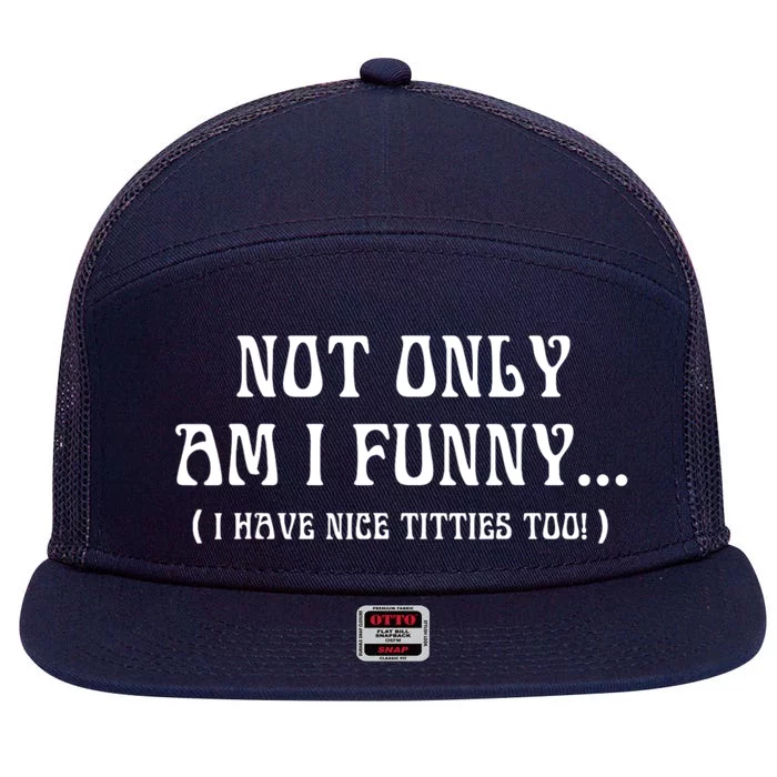 Not Only Am I Funny I Have Nice Titties Too 7 Panel Mesh Trucker Snapback Hat