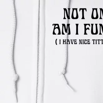 Not Only Am I Funny I Have Nice Titties Too Full Zip Hoodie