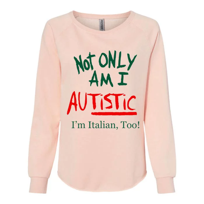 Not Only Am I Autistic IM Italian Too Funny Christmas Womens California Wash Sweatshirt