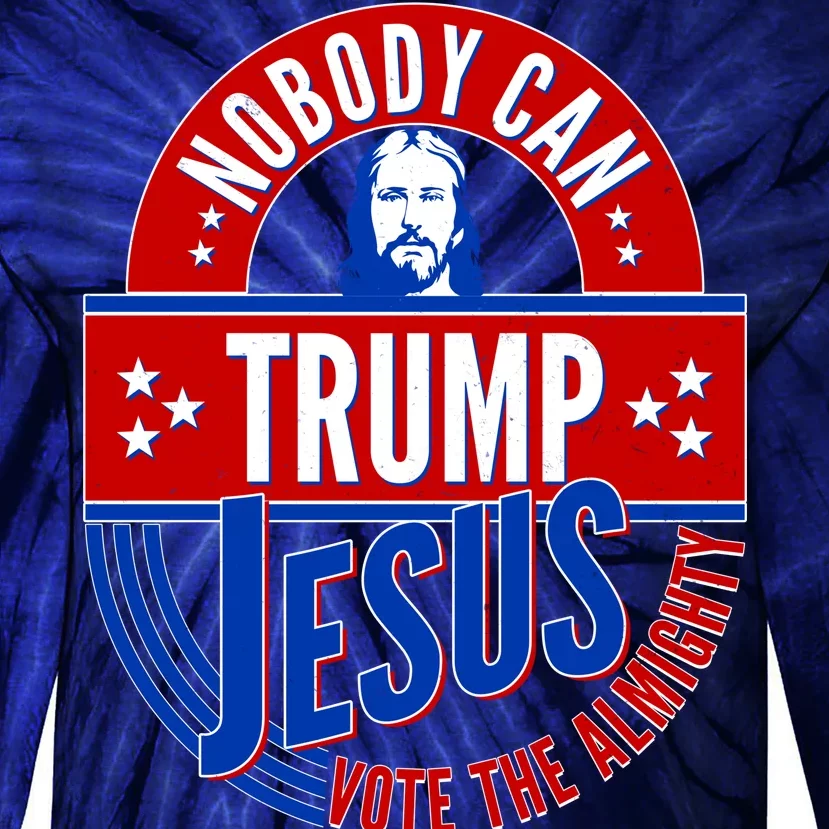 Nobody Can Trump Jesus Vote The Almighty Tie-Dye Long Sleeve Shirt