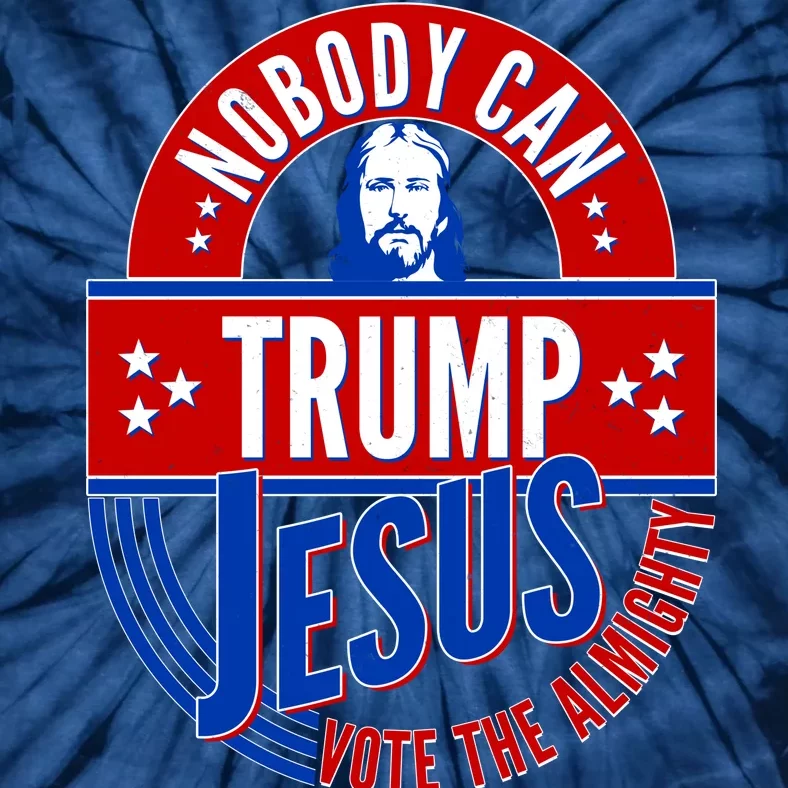 Nobody Can Trump Jesus Vote The Almighty Tie-Dye T-Shirt