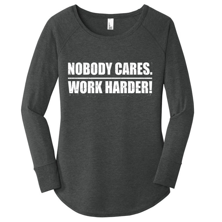 Nobody Cares. Work Harder! Women’s Perfect Tri Tunic Long Sleeve Shirt