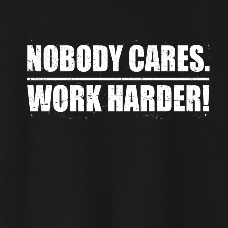 Nobody Cares. Work Harder! Women's Crop Top Tee