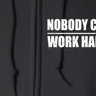 Nobody Cares. Work Harder! Full Zip Hoodie