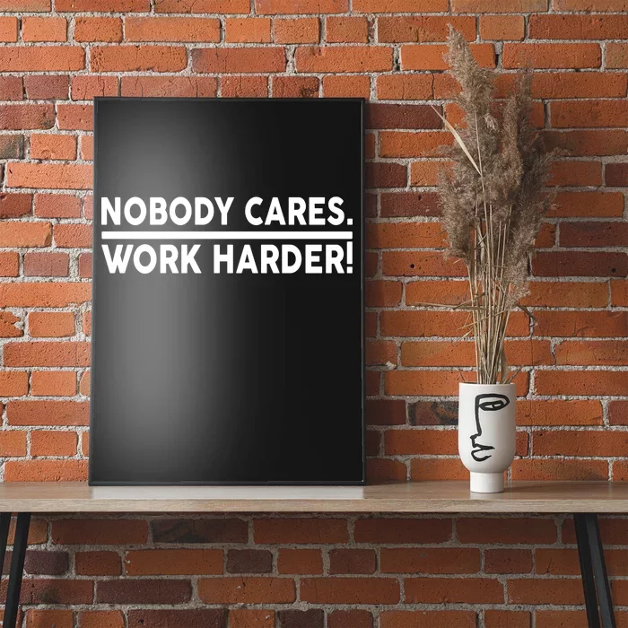 Nobody Cares Work Harder meme Poster