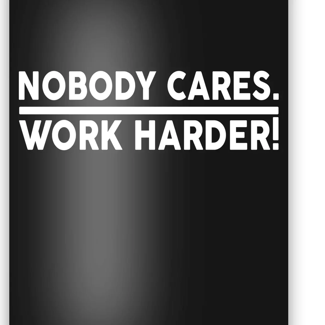 Nobody Cares Work Harder meme Poster