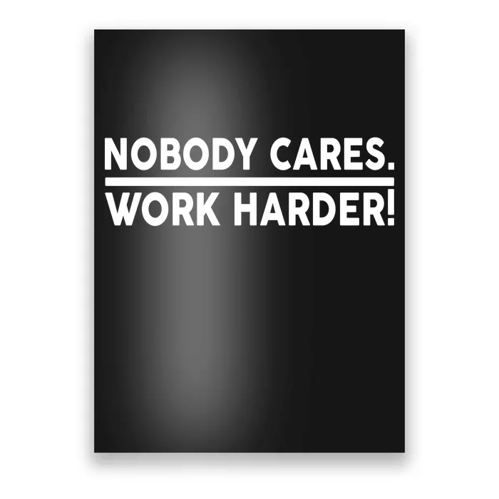 Nobody Cares Work Harder meme Poster