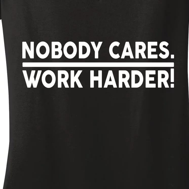 Nobody Cares Work Harder meme Women's V-Neck T-Shirt