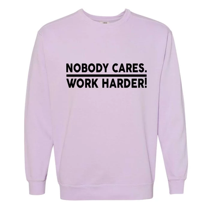 Nobody Cares Work Harder meme Garment-Dyed Sweatshirt