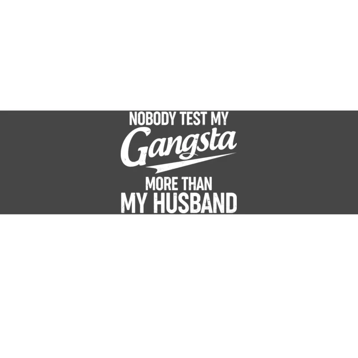 Nobody Test My Gangsta More Than My Husband Bumper Sticker