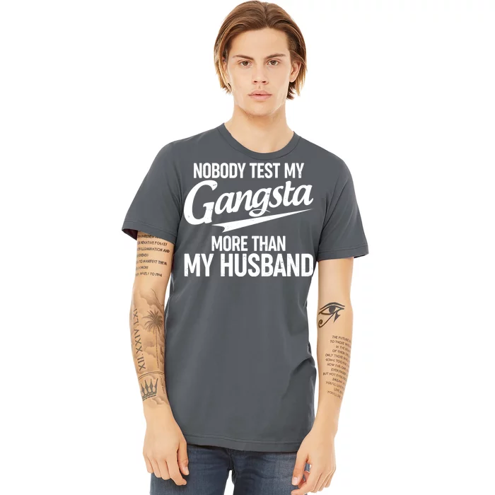 Nobody Test My Gangsta More Than My Husband Premium T-Shirt