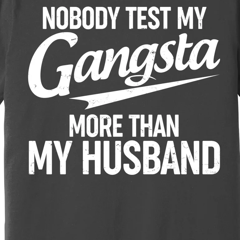 Nobody Test My Gangsta More Than My Husband Premium T-Shirt