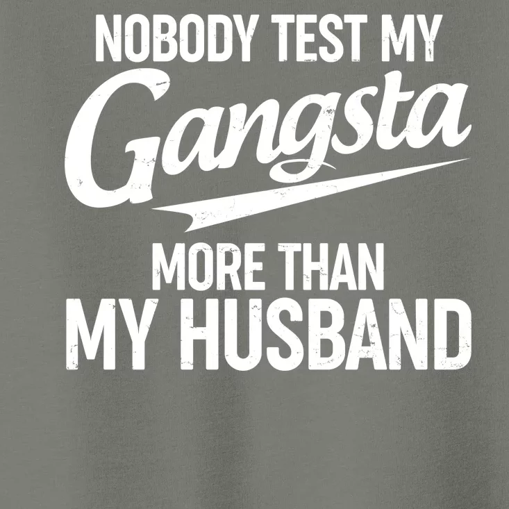 Nobody Test My Gangsta More Than My Husband Toddler T-Shirt