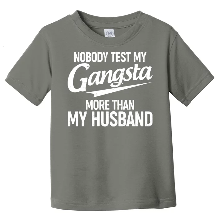 Nobody Test My Gangsta More Than My Husband Toddler T-Shirt