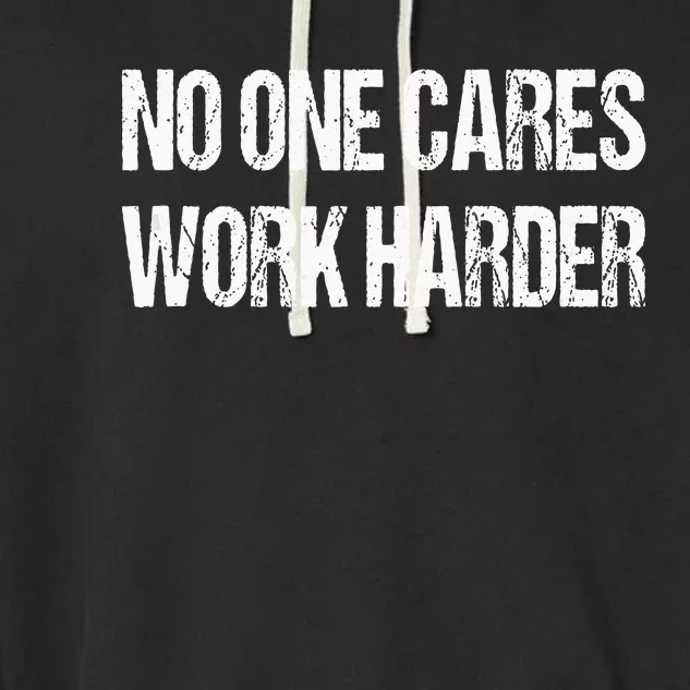 No One Cares Work Harder Fitness Sayings Gym Workout Gift Garment-Dyed Fleece Hoodie