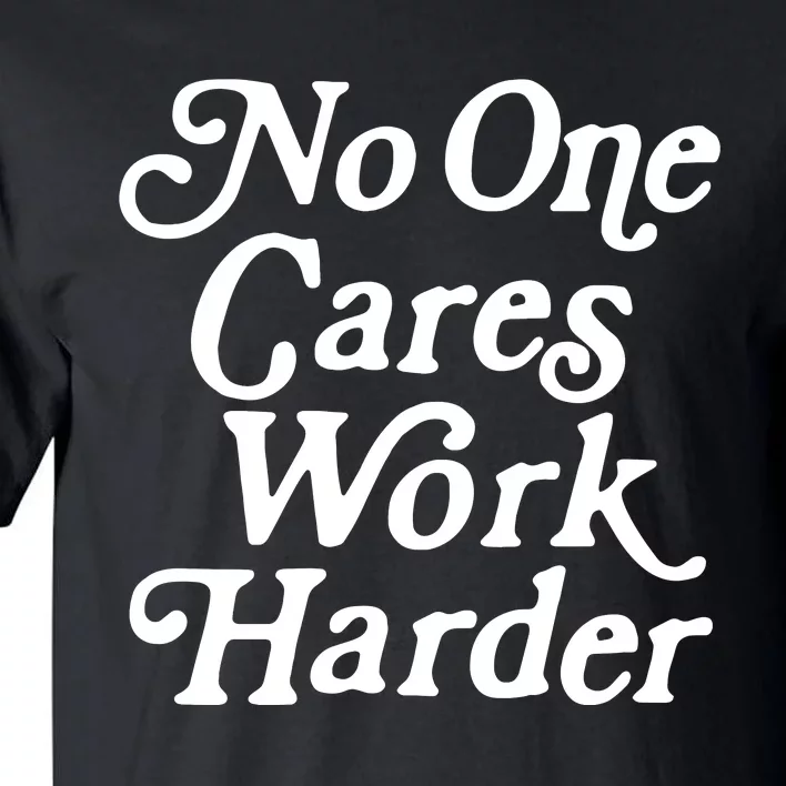 No One Cares Work Harder Funny Motivation Workout Gym Lovers Tall T-Shirt