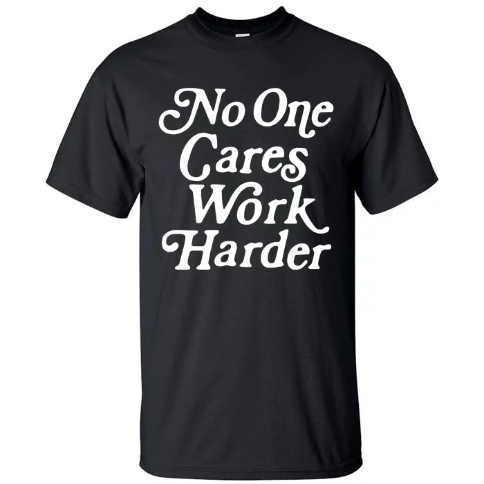 No One Cares Work Harder Funny Motivation Workout Gym Lovers Tall T-Shirt