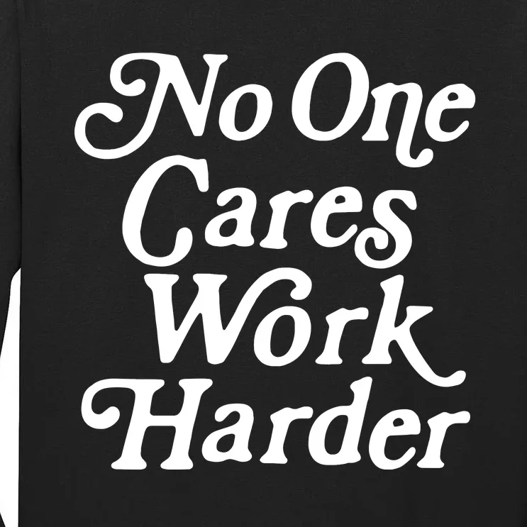 No One Cares Work Harder Funny Motivation Workout Gym Lovers Tall Long Sleeve T-Shirt