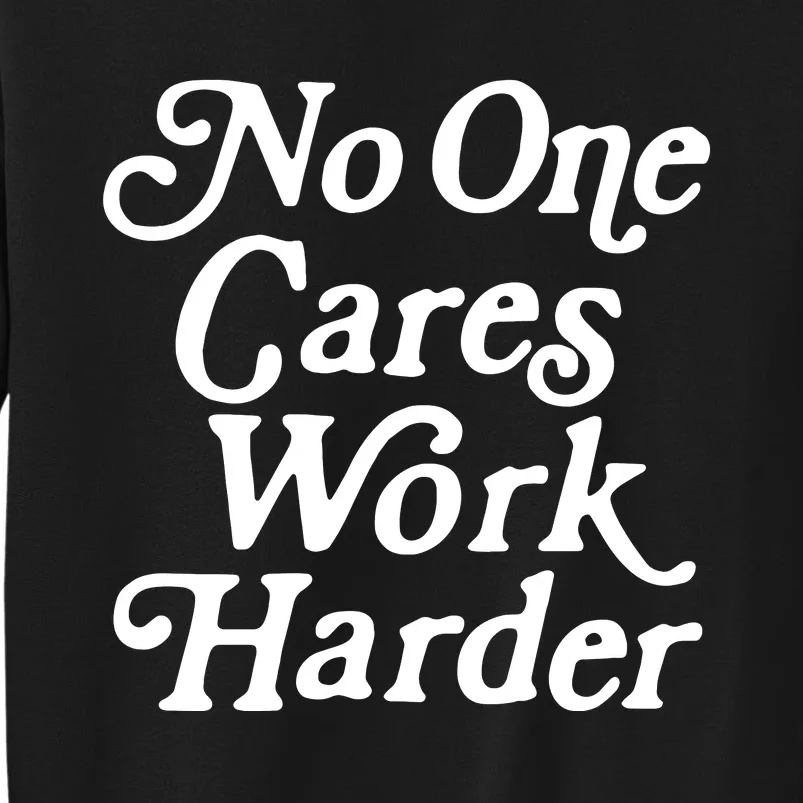 No One Cares Work Harder Funny Motivation Workout Gym Lovers Tall Sweatshirt