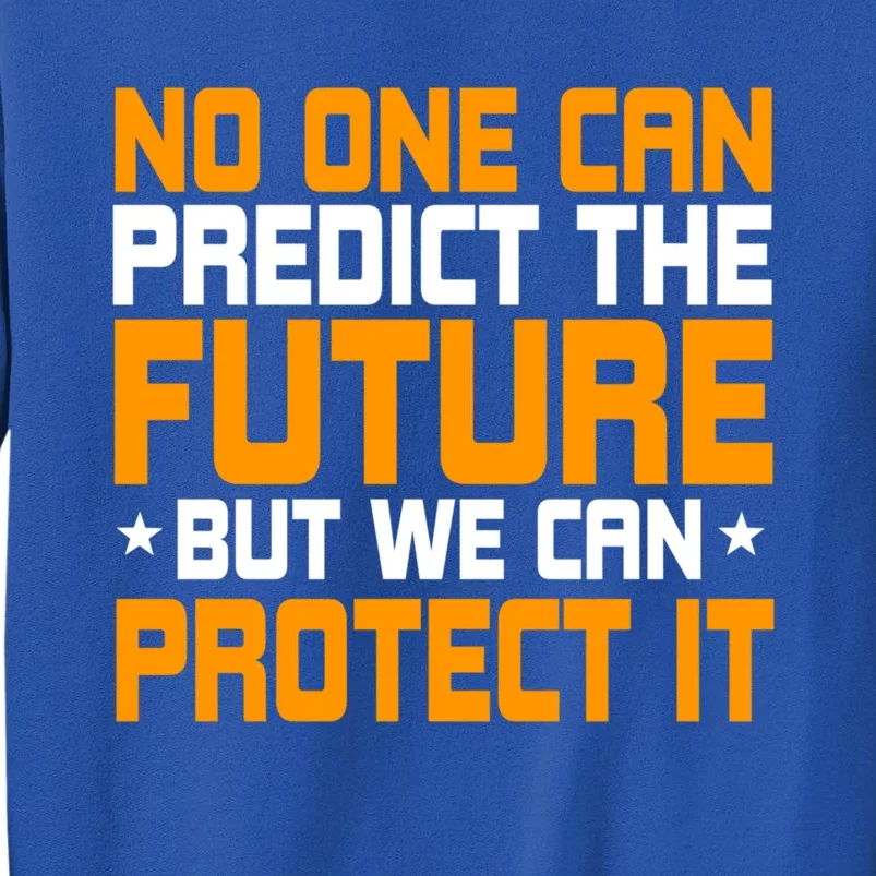 No One Can Produce The Future But We Can Protect It Gift Sweatshirt