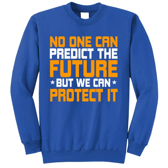 No One Can Produce The Future But We Can Protect It Gift Tall Sweatshirt