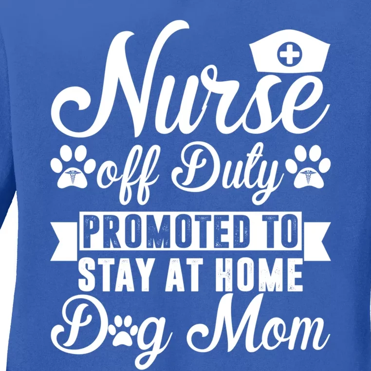 Nurse Off Duty Promoted To Stay At Home Dog Mom Gift Ladies Long Sleeve Shirt