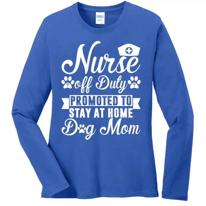 Nurse Off Duty Promoted To Stay At Home Dog Mom Gift Ladies Long Sleeve Shirt