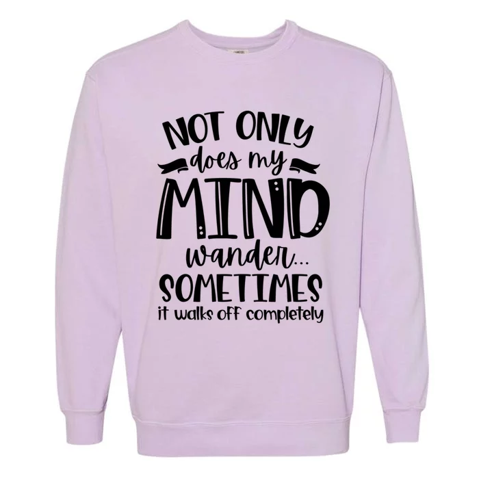 Not Only Does My Mind Wonder Mom Gift Funny Sassy Funny Gift Garment-Dyed Sweatshirt