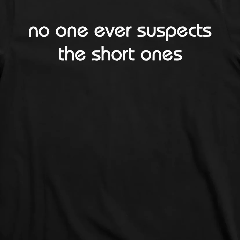 No One Ever Suspects The Short Ones T-Shirt