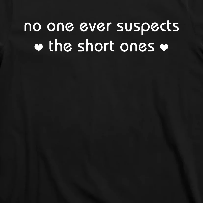 No One Ever Suspects The Short Ones T-Shirt