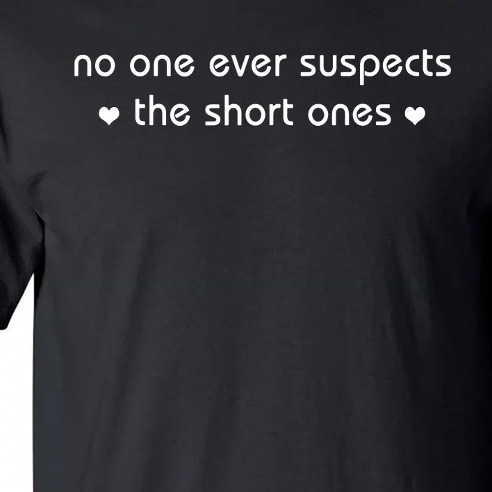 No One Ever Suspects The Short Ones Tall T-Shirt