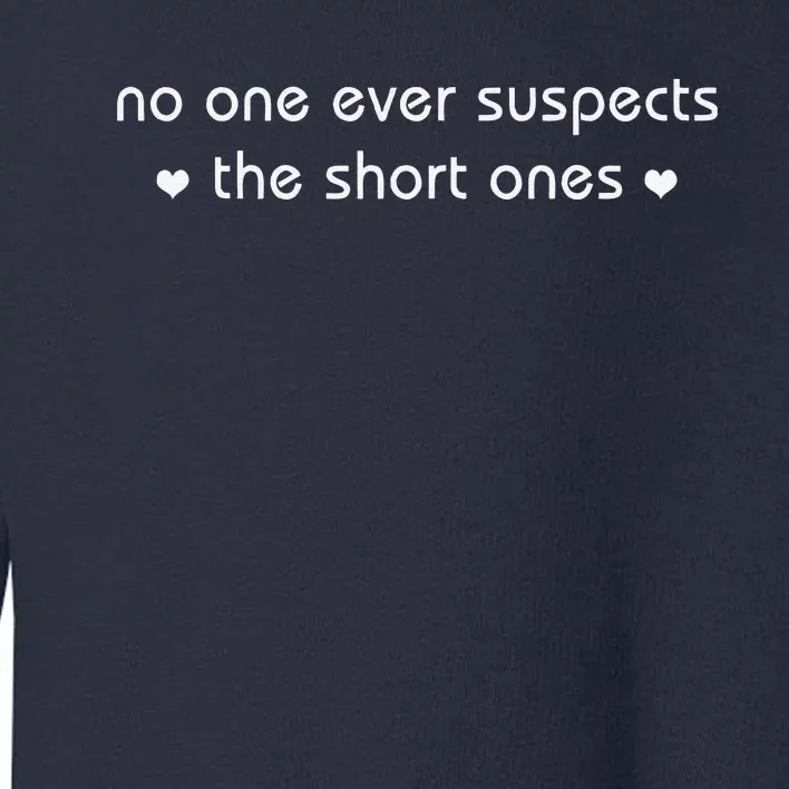 No One Ever Suspects The Short Ones Toddler Sweatshirt