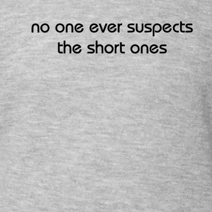 No One Ever Suspects The Short Ones Toddler Sweatshirt