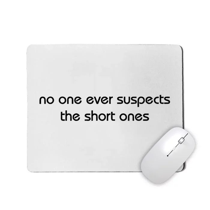 No One Ever Suspects The Short Ones Mousepad