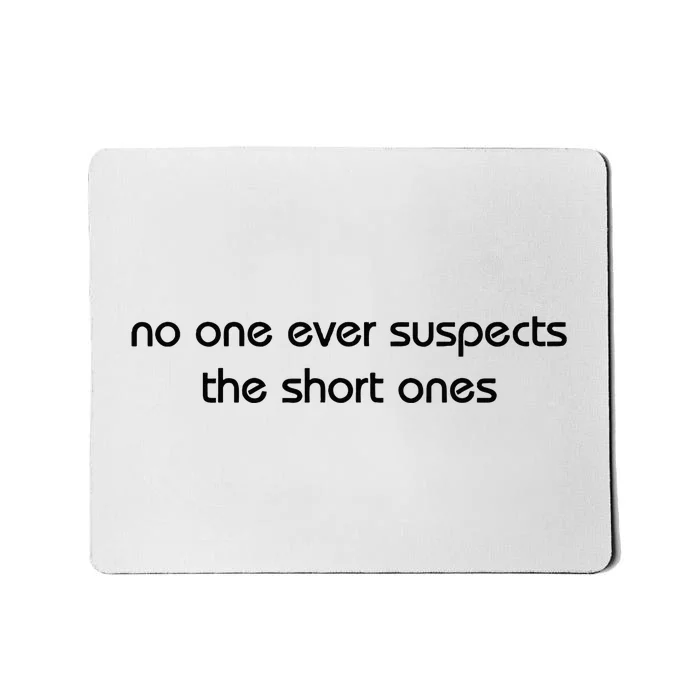 No One Ever Suspects The Short Ones Mousepad