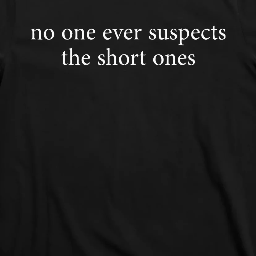 No One Ever Suspects The Short Ones T-Shirt