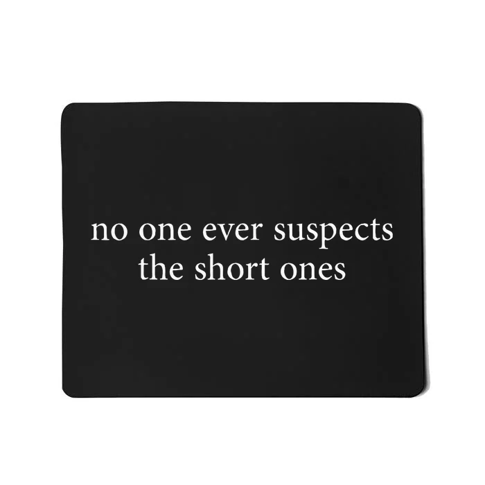 No One Ever Suspects The Short Ones Mousepad