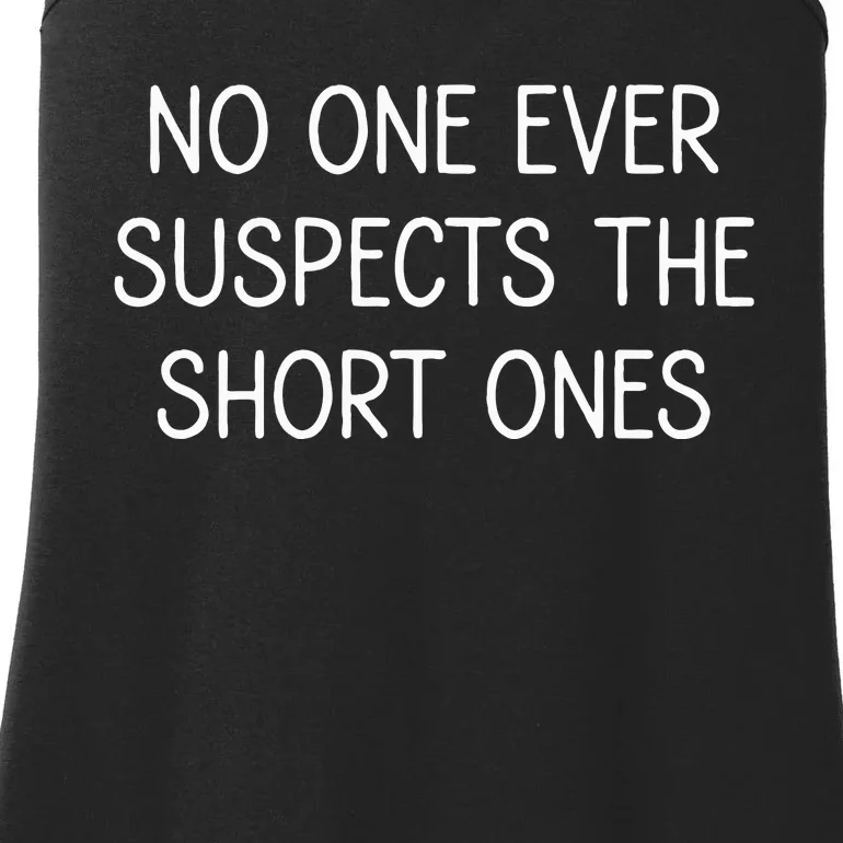 No One Ever Suspects The Short Ones Funny Jokes Sarcastic Ladies Essential Tank