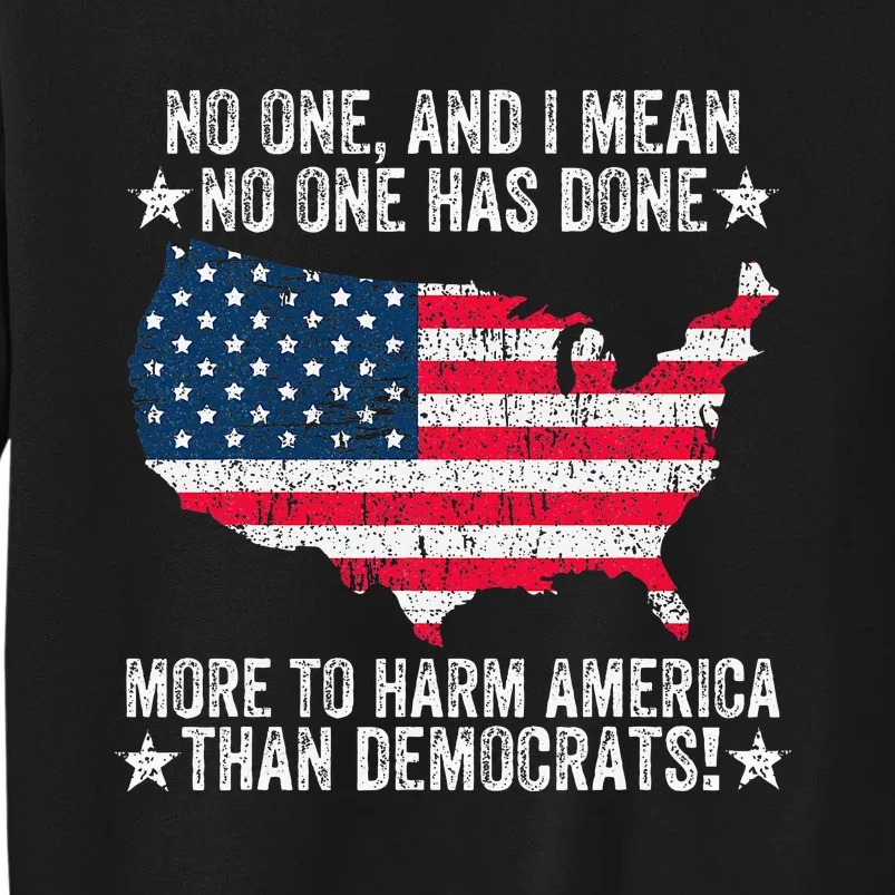 No One Has Done More To Harm America Than Democrats Usa Flag Tall Sweatshirt