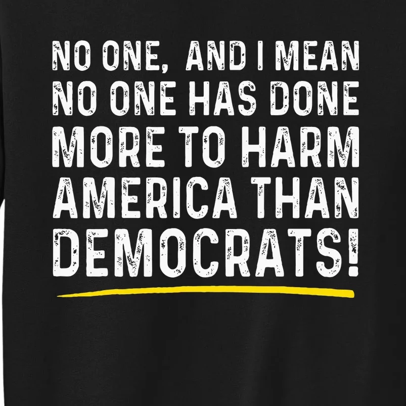 No One Has Done More To Harm America Than Democrats! Tall Sweatshirt