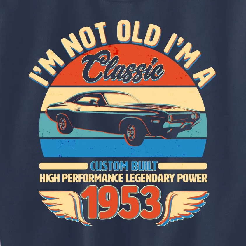 Not Old I'm A Classic 1953 Car Lovers 70th Birthday Kids Sweatshirt