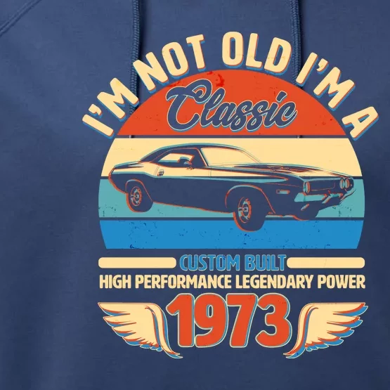 Not Old I'm A Classic 1973 Car Lovers 50th Birthday Performance Fleece Hoodie