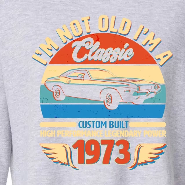 Not Old I'm A Classic 1973 Car Lovers 50th Birthday Cropped Pullover Crew