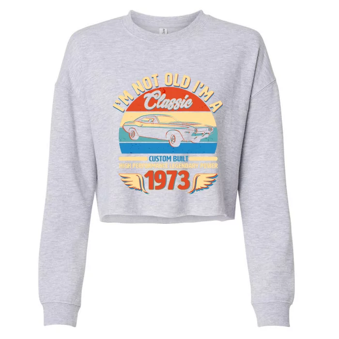 Not Old I'm A Classic 1973 Car Lovers 50th Birthday Cropped Pullover Crew