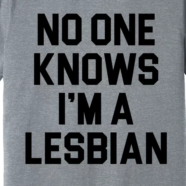 No One Knows I'm A Lesbian Premium T-Shirt